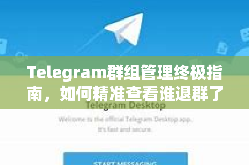 Telegram群组管理终极指南,如何精准查看谁退群了?-第1张图片-TG中文版纸Telegeram|快速的即时通讯应用 Telegram群组管理终极指南,如何精准查看谁退群了?-第1张图片-TG中文版纸Telegeram|快速的即时通讯应用