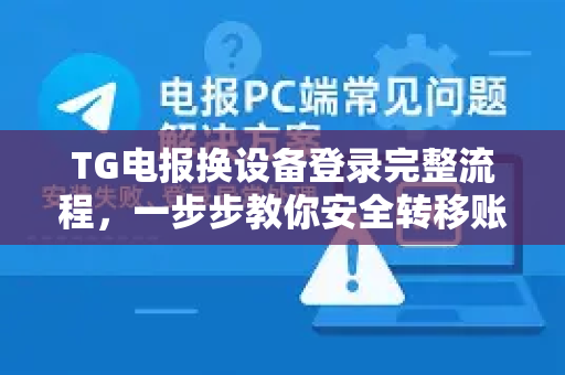TG电报换设备登录完整流程,一步步教你安全转移账号-第1张图片-TG中文版纸Telegeram|快速的即时通讯应用 TG电报换设备登录完整流程,一步步教你安全转移账号-第1张图片-TG中文版纸Telegeram|快速的即时通讯应用