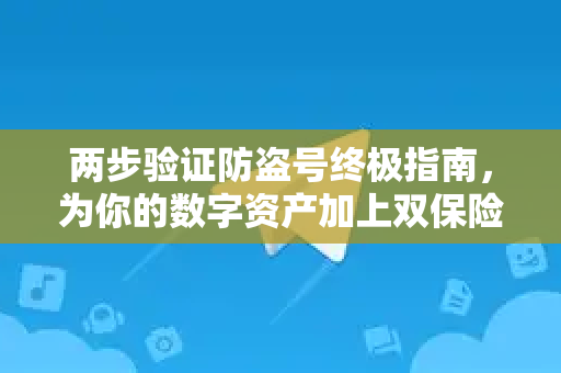两步验证防盗号终极指南，为你的数字资产加上双保险-第1张图片-TG中文版纸Telegeram|快速的即时通讯应用