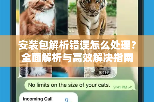 安装包解析错误怎么处理？全面解析与高效解决指南-第1张图片-TG中文版纸Telegeram|快速的即时通讯应用
