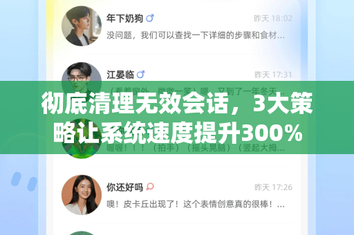 彻底清理无效会话，3大策略让系统速度提升300%-第1张图片-TG中文版纸Telegeram|快速的即时通讯应用