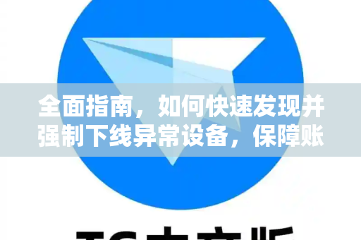 全面指南，如何快速发现并强制下线异常设备，保障账户安全-第1张图片-TG中文版纸Telegeram|快速的即时通讯应用