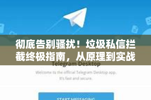 彻底告别骚扰！垃圾私信拦截终极指南，从原理到实战-第1张图片-TG中文版纸Telegeram|快速的即时通讯应用