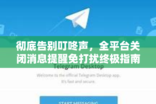 彻底告别叮咚声，全平台关闭消息提醒免打扰终极指南-第1张图片-TG中文版纸Telegeram|快速的即时通讯应用