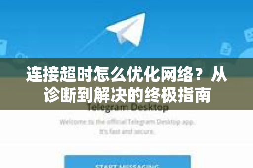 连接超时怎么优化网络？从诊断到解决的终极指南-第1张图片-TG中文版纸Telegeram|快速的即时通讯应用