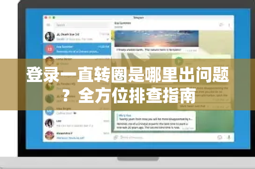 登录一直转圈是哪里出问题？全方位排查指南