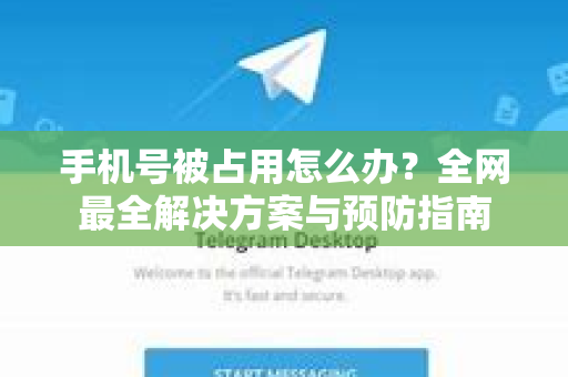 手机号被占用怎么办？全网最全解决方案与预防指南-第1张图片-TG中文版纸Telegeram|快速的即时通讯应用