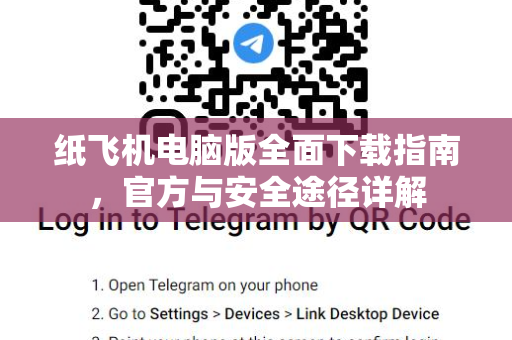 纸飞机电脑版全面下载指南，官方与安全途径详解