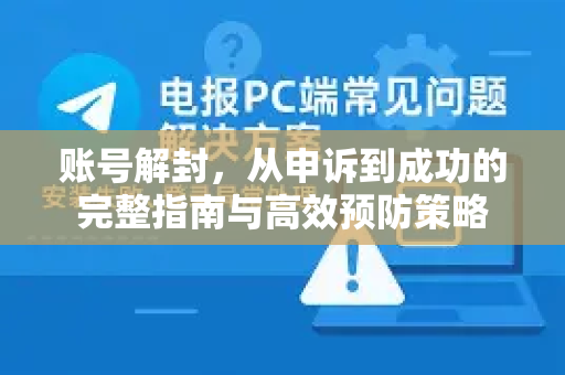 账号解封，从申诉到成功的完整指南与高效预防策略