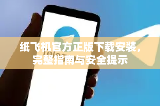 纸飞机官方正版下载安装,完整指南与安全提示-第1张图片-TG中文版纸Telegeram|快速的即时通讯应用 纸飞机官方正版下载安装,完整指南与安全提示-第1张图片-TG中文版纸Telegeram|快速的即时通讯应用