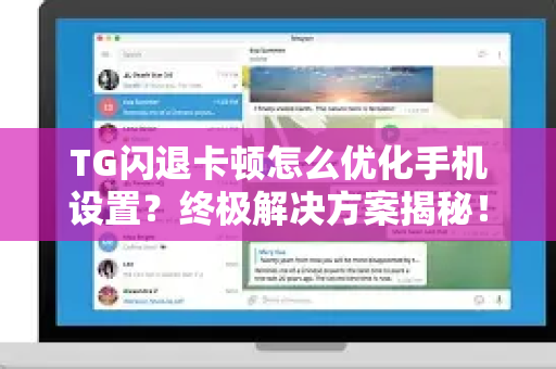 TG闪退卡顿怎么优化手机设置?终极解决方案揭秘!-第1张图片-TG中文版纸Telegeram|快速的即时通讯应用 TG闪退卡顿怎么优化手机设置?终极解决方案揭秘!-第1张图片-TG中文版纸Telegeram|快速的即时通讯应用