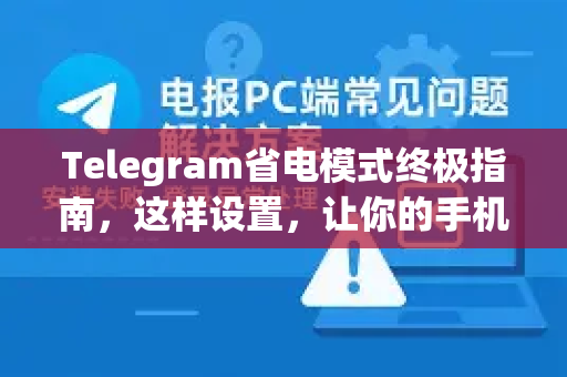 Telegram省电模式终极指南,这样设置,让你的手机续航延长一倍!-第1张图片-TG中文版纸Telegeram|快速的即时通讯应用 Telegram省电模式终极指南,这样设置,让你的手机续航延长一倍!-第1张图片-TG中文版纸Telegeram|快速的即时通讯应用
