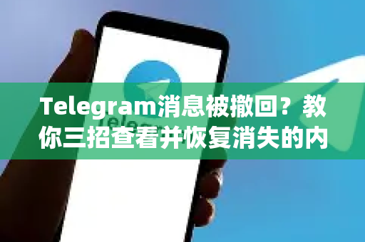 Telegram消息被撤回?教你三招查看并恢复消失的内容-第1张图片-TG中文版纸Telegeram|快速的即时通讯应用 Telegram消息被撤回?教你三招查看并恢复消失的内容-第1张图片-TG中文版纸Telegeram|快速的即时通讯应用
